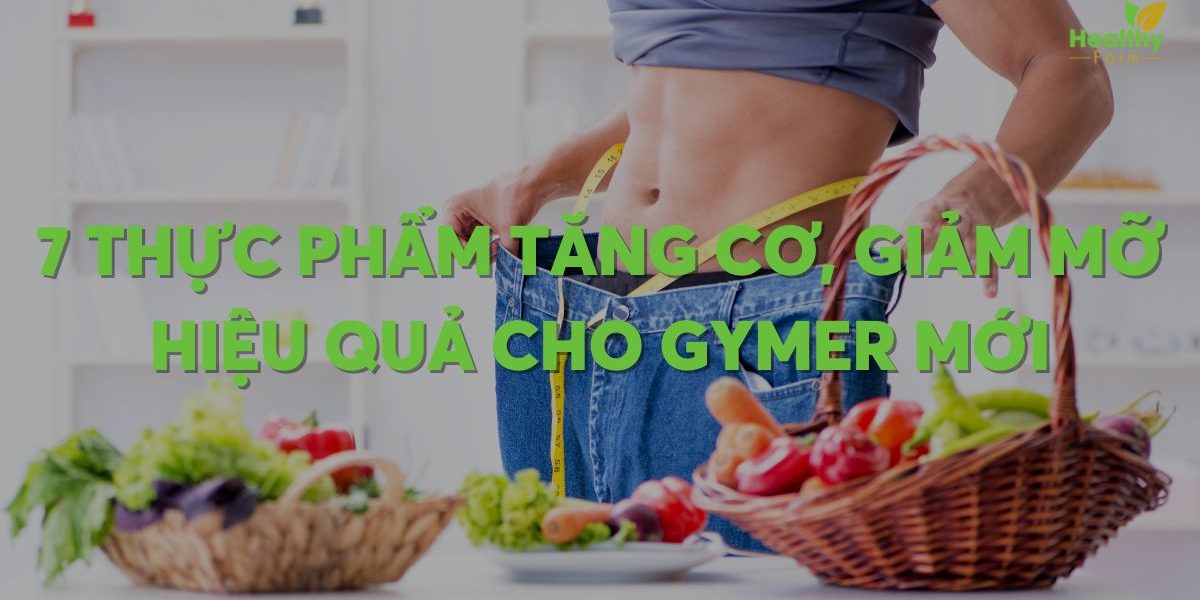 7 thực phẩm tăng cơ, giảm mỡ hiệu quả cho gymer mới