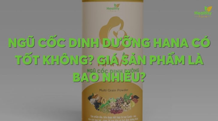 Ngũ cốc dinh dưỡng Hana có tốt không? Giá sản phẩm là bao nhiêu?